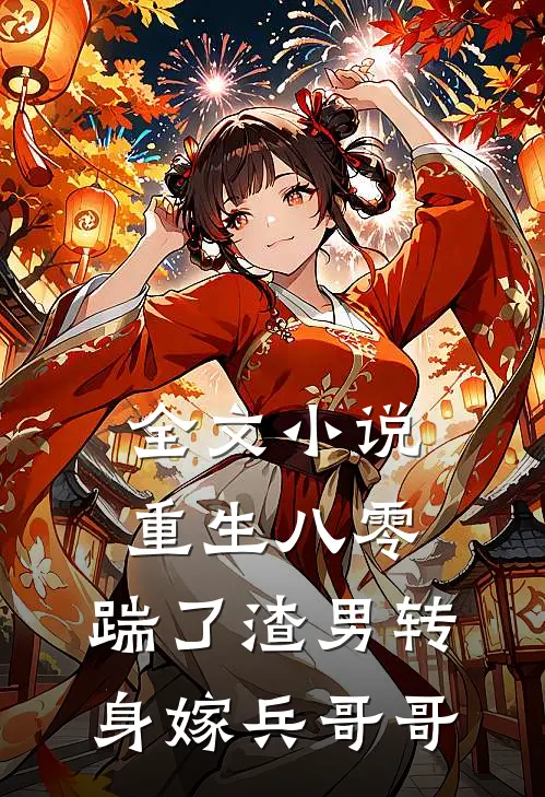 全文重生八零,踹了渣男转身嫁兵哥哥免费阅读