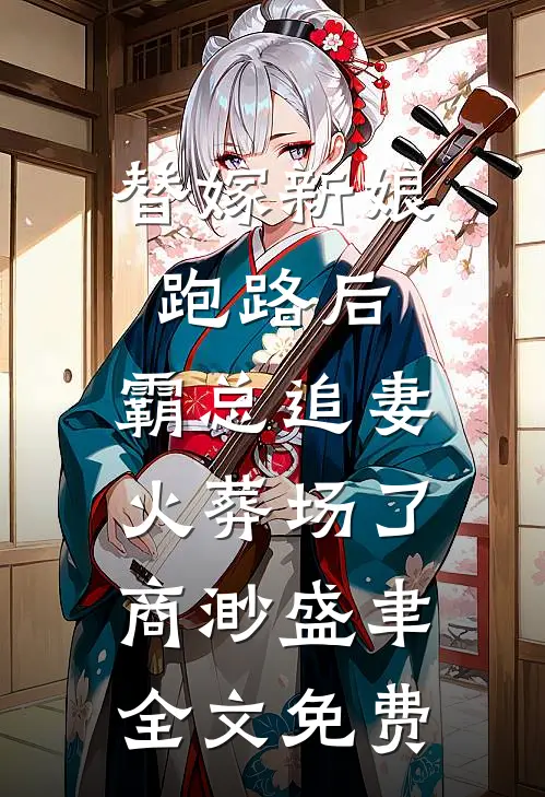 替嫁新娘跑路后，霸总追妻火葬场了商渺盛聿全文免费