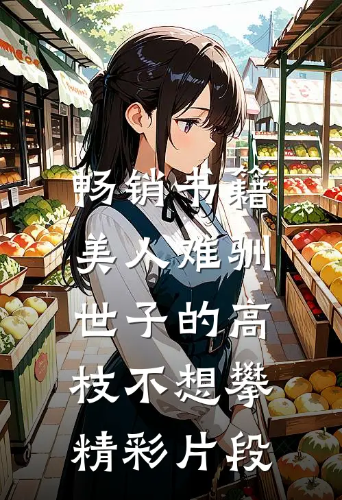 畅销书籍美人难驯:世子的高枝不想攀精彩片段