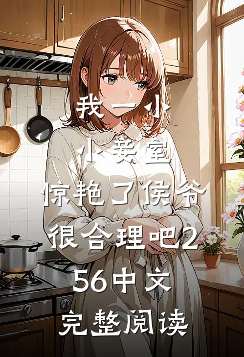 我一小小妾室,惊艳了侯爷很合理吧256中文完整阅读