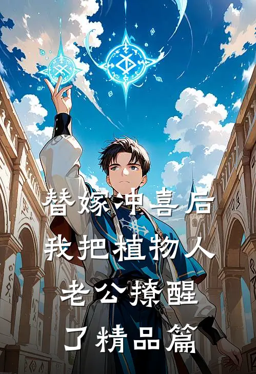 替嫁冲喜后，我把植物人老公撩醒了精品篇