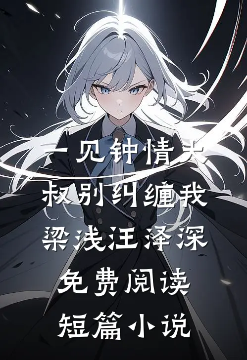 一见钟情大叔别纠缠我梁浅汪泽深免费阅读短篇小说