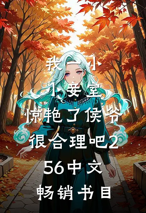我一小小妾室,惊艳了侯爷很合理吧256中文畅销书目