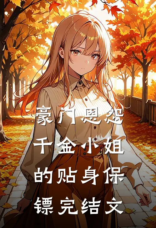 豪门恩怨千金小姐的贴身保镖完结文章