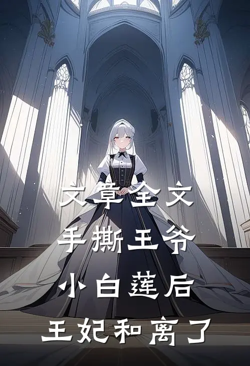 文章全文手撕王爷小白莲后，王妃和离了