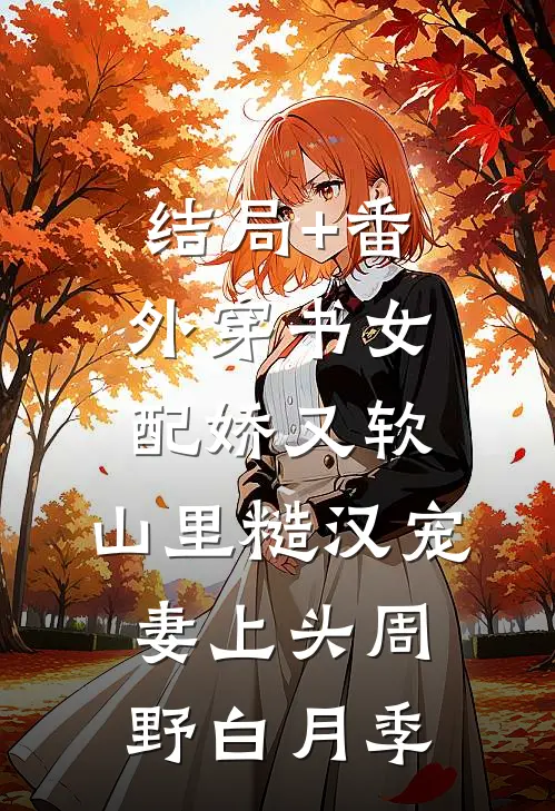 结局+番外穿书女配娇又软，山里糙汉宠妻上头周野白月季
