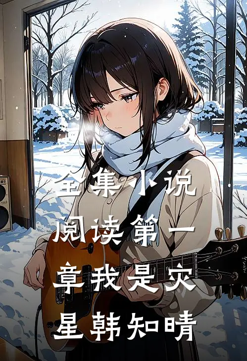 全集小说阅读第一章我是灾星韩知晴