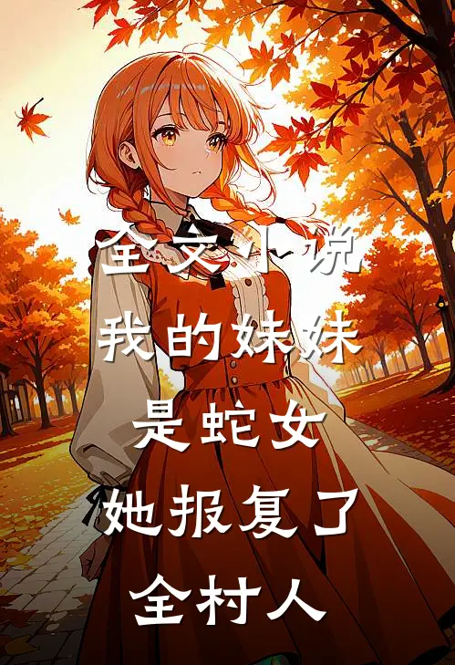 全文小说我的妹妹是蛇女，她报复了全村人