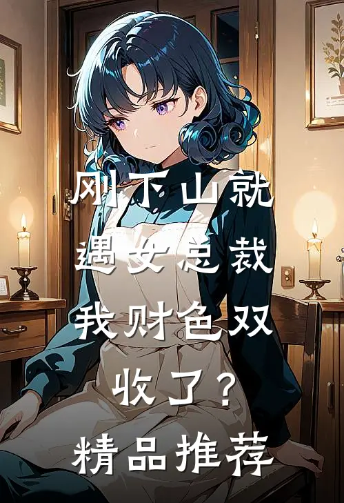 刚下山就遇女总裁，我财色双收了？精品推荐