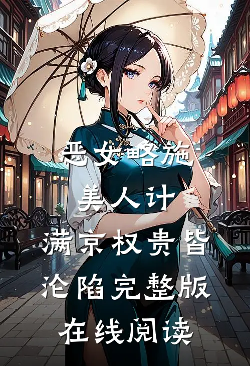 恶女略施美人计，满京权贵皆沦陷完整版在线阅读