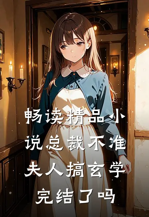 畅读精品小说总裁不准夫人搞玄学完结了吗