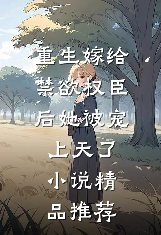重生嫁给禁欲权臣后她被宠上天了小说精品推荐