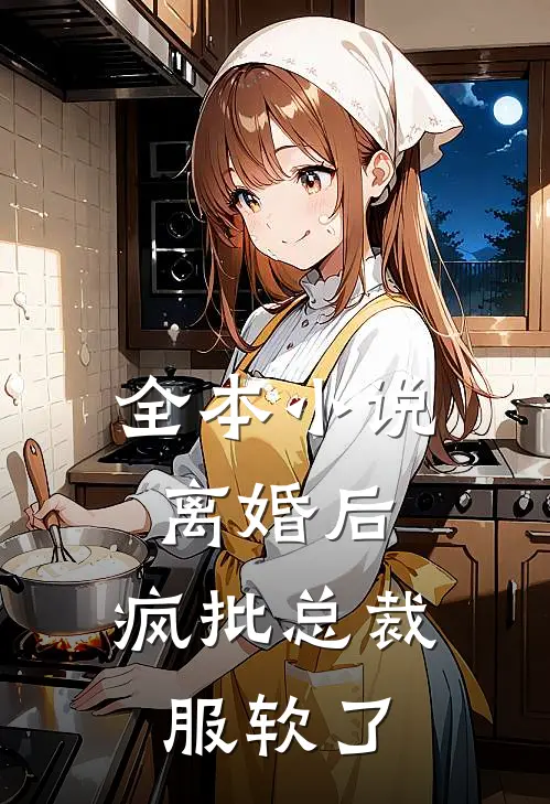 全本小说离婚后，疯批总裁服软了