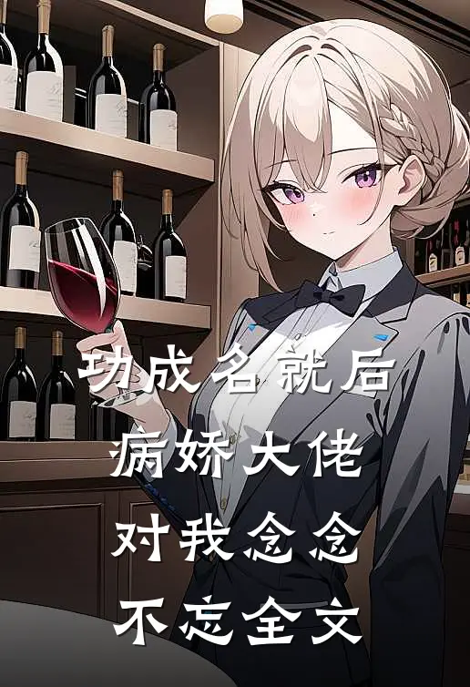 功成名就后，病娇大佬对我念念不忘全文