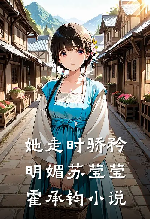 她走时骄矜明媚苏莹莹霍承钧小说