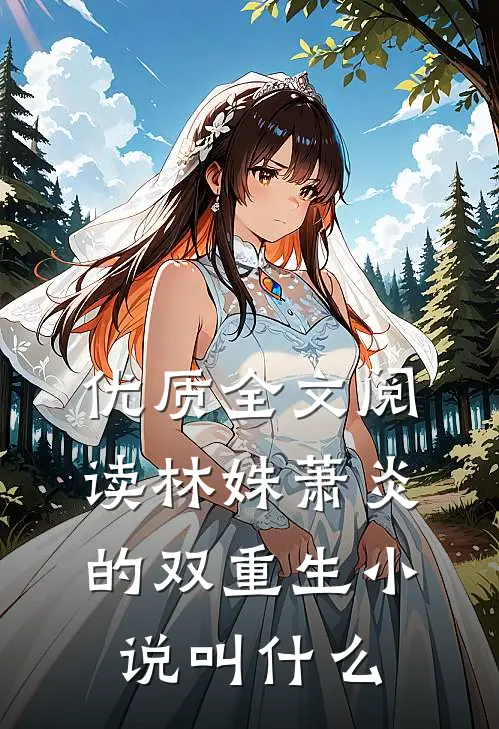 优质全文阅读林姝萧炎的双重生小说叫什么