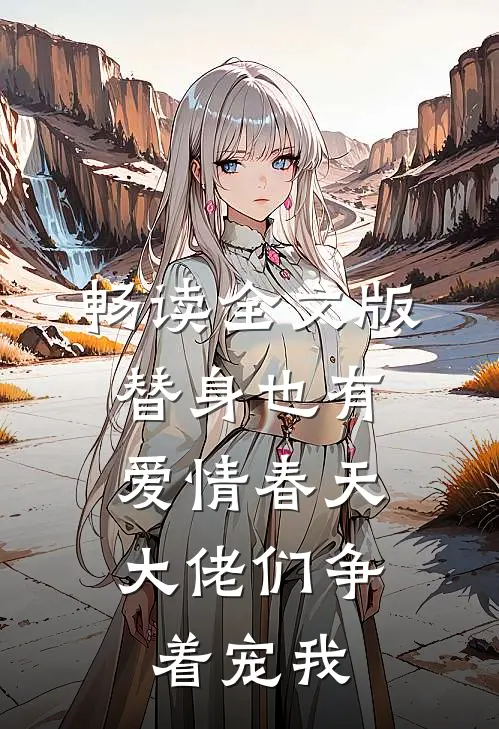 畅读全文版替身也有爱情春天：大佬们争着宠我