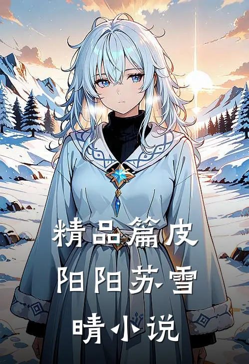 精品篇皮阳阳苏雪晴小说
