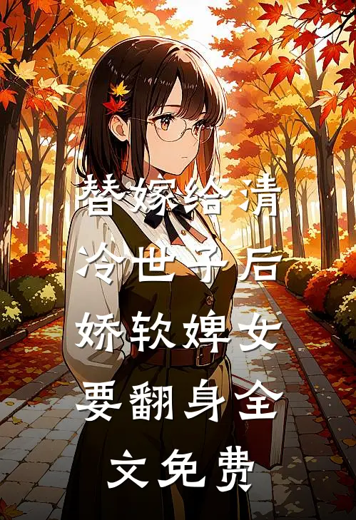 替嫁给清冷世子后,娇软婢女要翻身全文免费观看