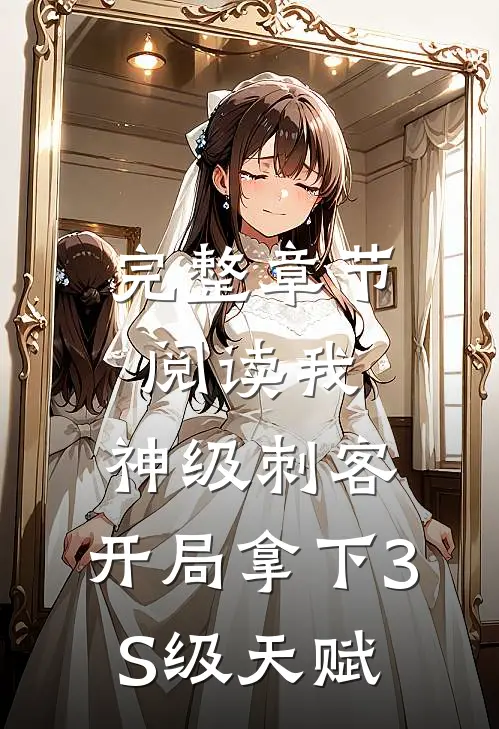 完整章节阅读我，神级刺客，开局拿下3S级天赋