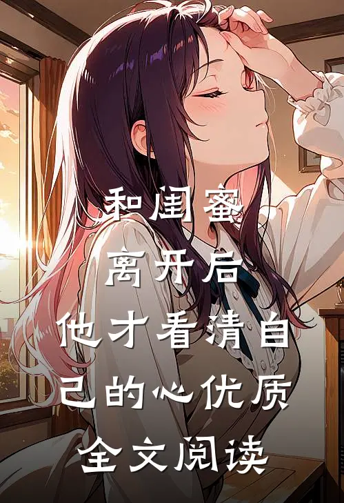 和闺蜜离开后，他才看清自己的心优质全文阅读