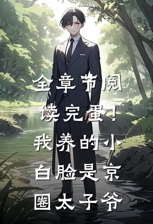 全章节阅读完蛋！我养的小白脸是京圈太子爷