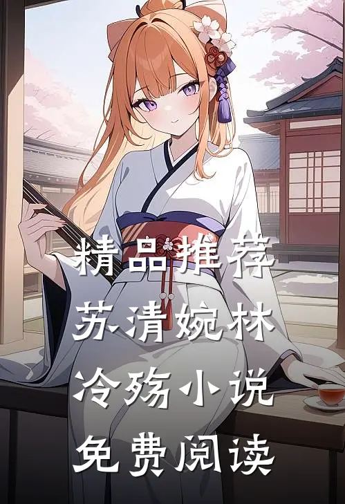 精品推荐苏清婉林冷殇小说免费阅读