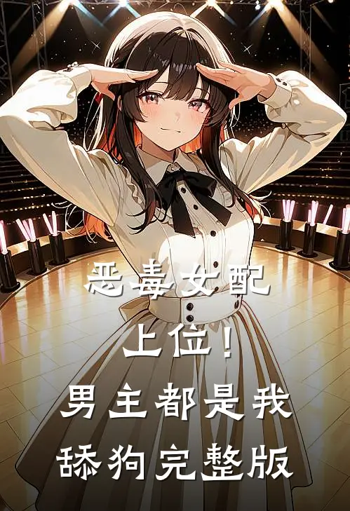 恶毒女配上位!男主都是我舔狗完整版
