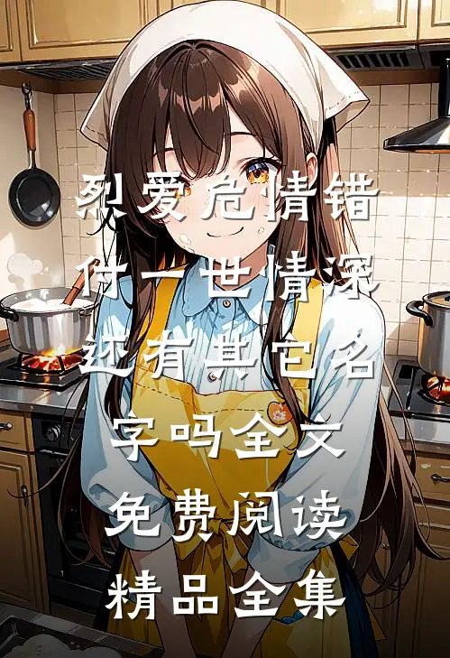 烈爱危情错付一世情深,还有其它名字吗全文免费阅读精品全集