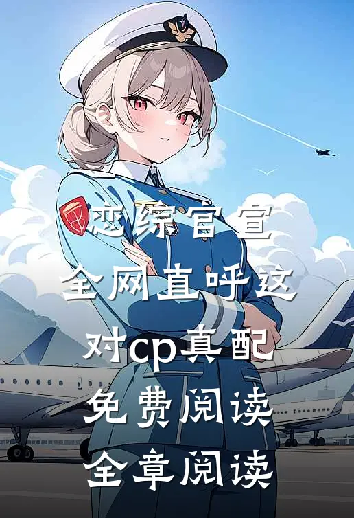 恋综官宣,全网直呼这对cp真配免费阅读全章阅读