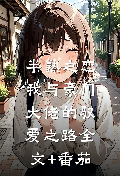 半熟之恋：我与豪门大佬的驭爱之路全文+番茄