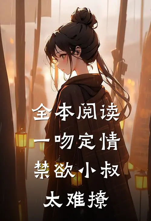 全本阅读一吻定情：禁欲小叔太难撩