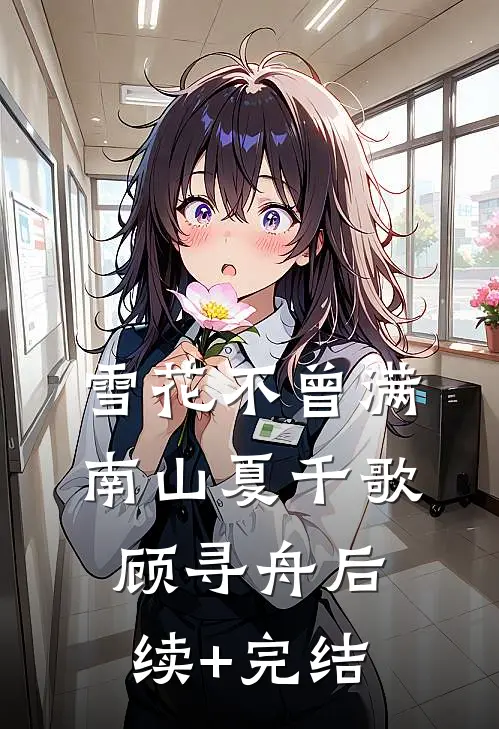 雪花不曾满南山夏千歌顾寻舟后续+完结