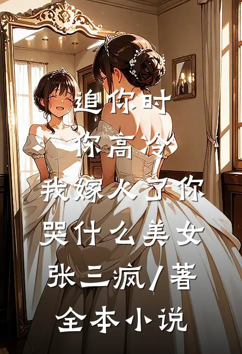 追你时你高冷,我嫁人了你哭什么 美女张三疯 / 著全本小说