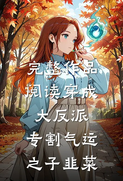 完整作品阅读穿成大反派：专割气运之子韭菜