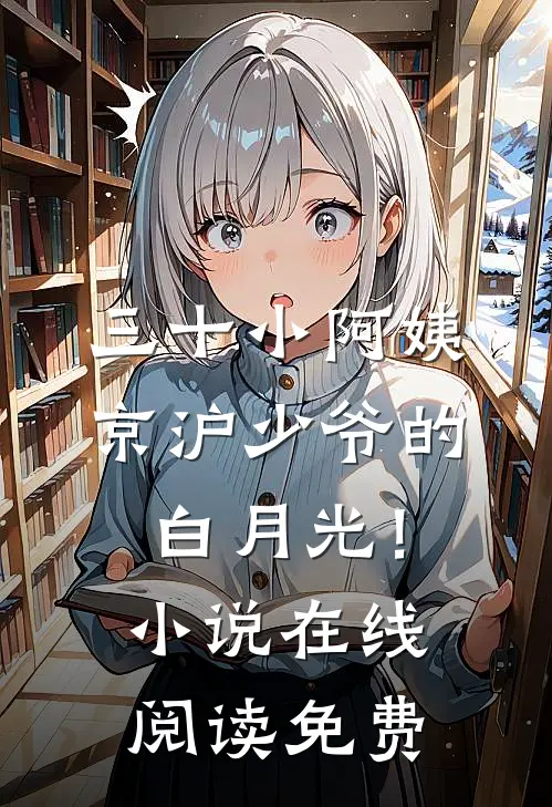 三十小阿姨，京沪少爷的白月光！小说在线阅读免费
