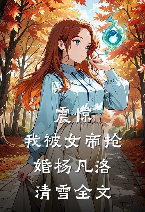 震惊，我被女帝抢婚杨凡洛清雪全文