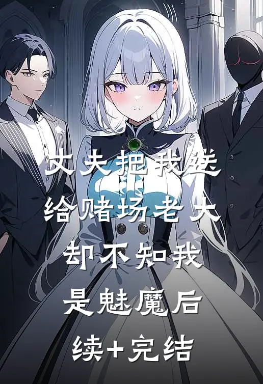 丈夫把我送给赌场老大，却不知我是魅魔后续+完结