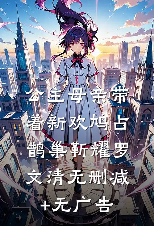 公主母亲带着新欢鸠占鹊巢靳耀罗文清无删减+无广告