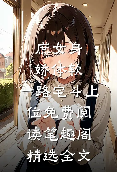 庶女身娇体软,一路宅斗上位免费阅读笔趣阁精选全文