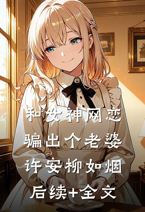 和女神网恋，骗出个老婆许安柳如烟后续+全文