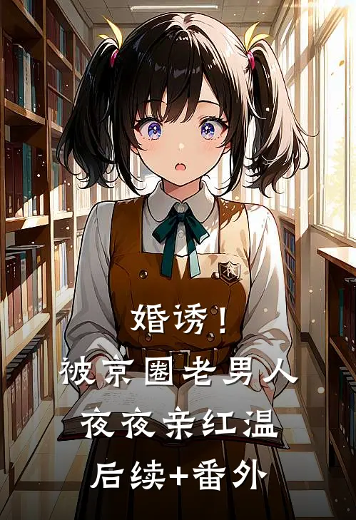 婚诱！被京圈老男人夜夜亲红温后续+番外