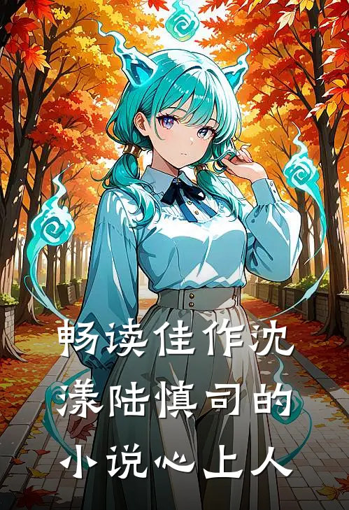畅读佳作沈漾陆慎司的小说心上人