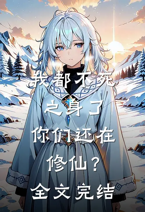 我都不死之身了，你们还在修仙？全文完结
