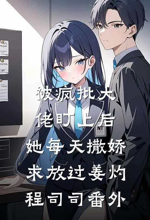 被疯批大佬盯上后，她每天撒娇求放过姜灼程司司番外