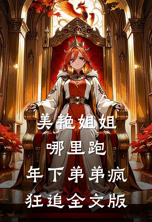 美艳姐姐哪里跑，年下弟弟疯狂追全文版