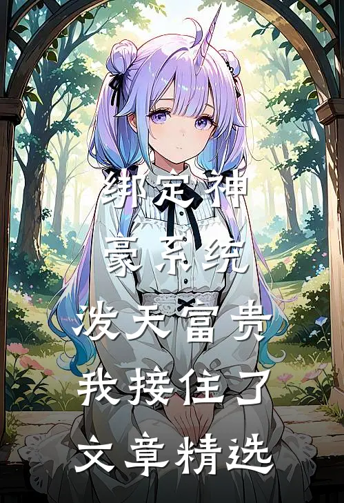 绑定神豪系统，泼天富贵我接住了文章精选