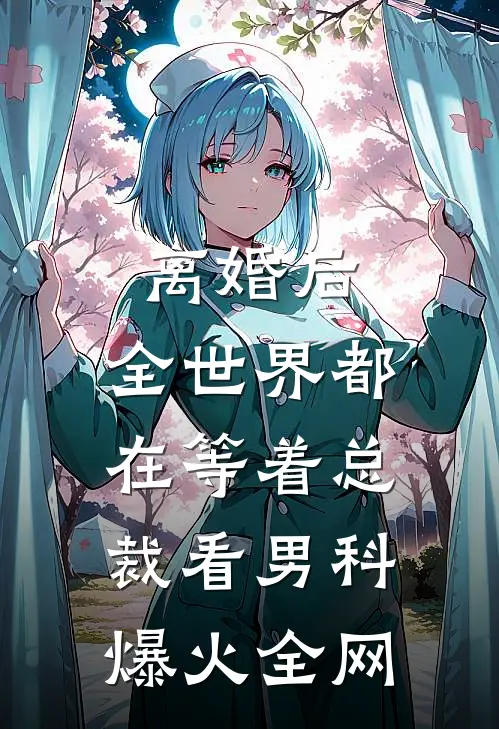 离婚后，全世界都在等着总裁看男科爆火全网