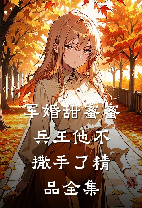 军婚甜蜜蜜，兵王他不撒手了精品全集