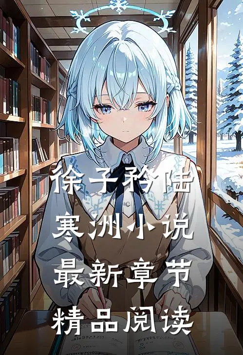 徐子矜陆寒洲小说最新章节精品阅读